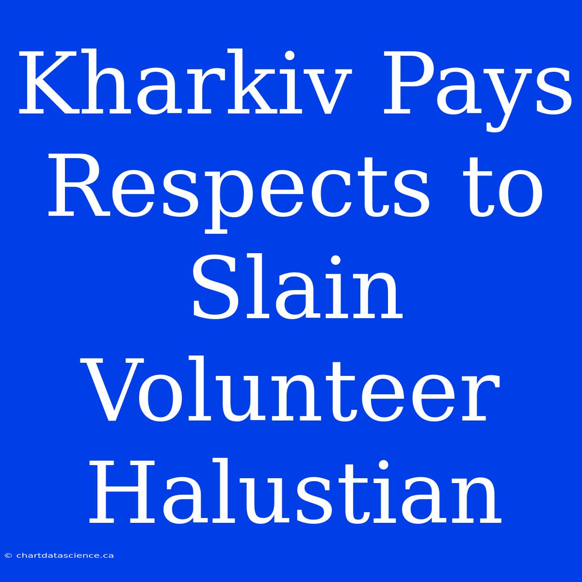 Kharkiv Pays Respects To Slain Volunteer Halustian