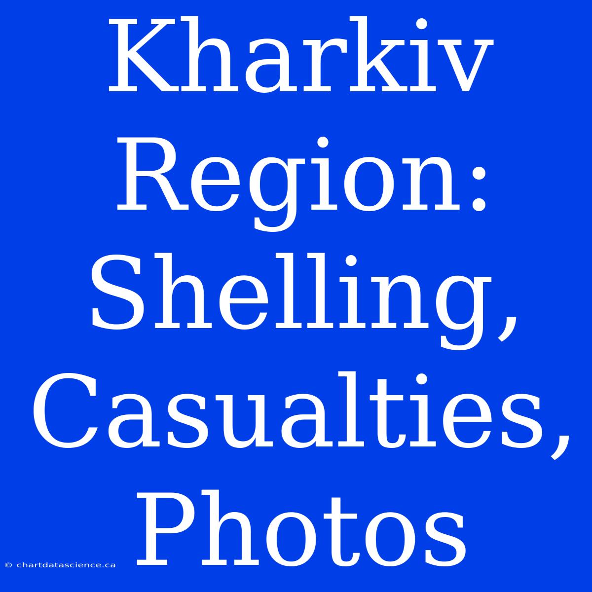 Kharkiv Region: Shelling, Casualties, Photos