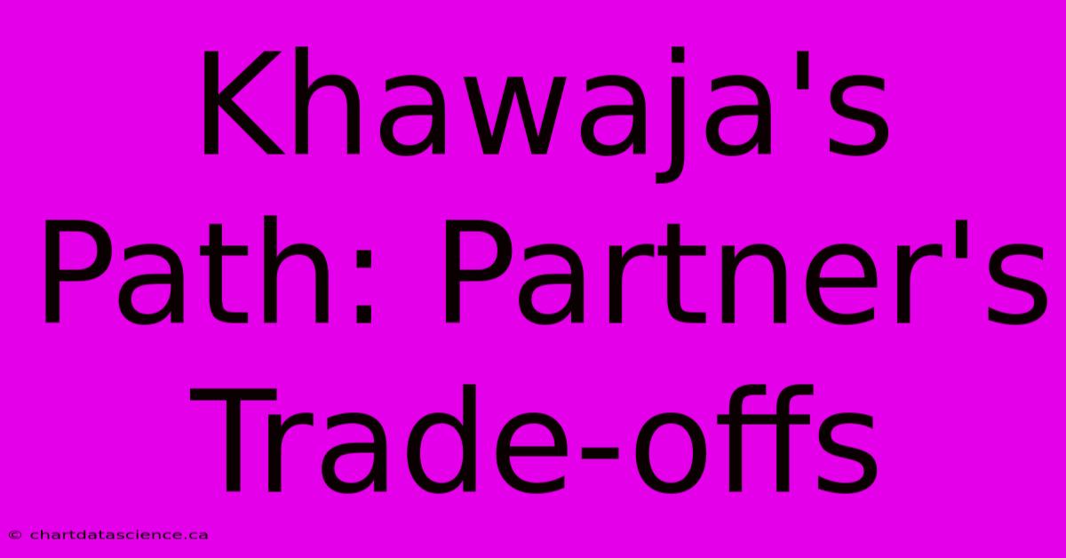 Khawaja's Path: Partner's Trade-offs