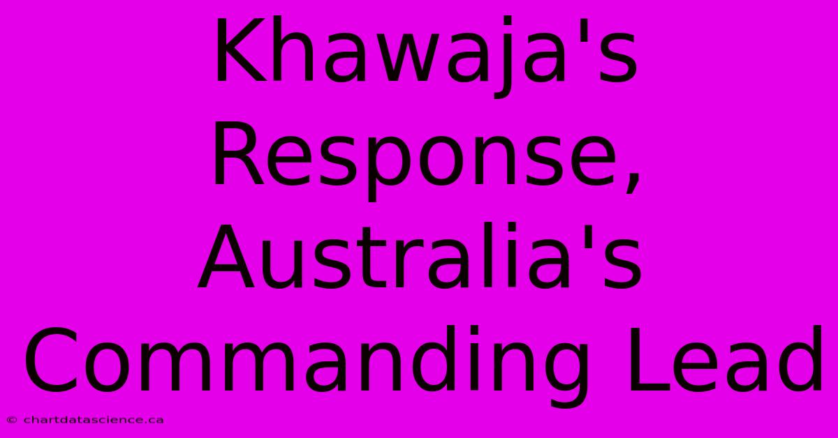 Khawaja's Response, Australia's Commanding Lead