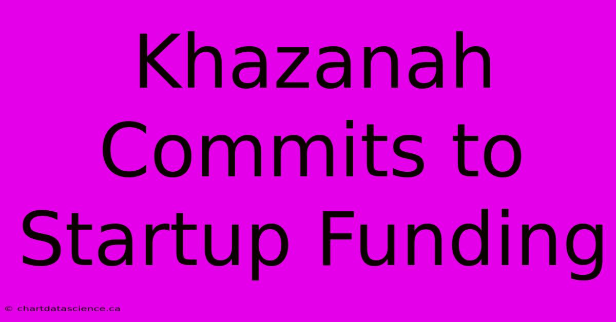 Khazanah Commits To Startup Funding