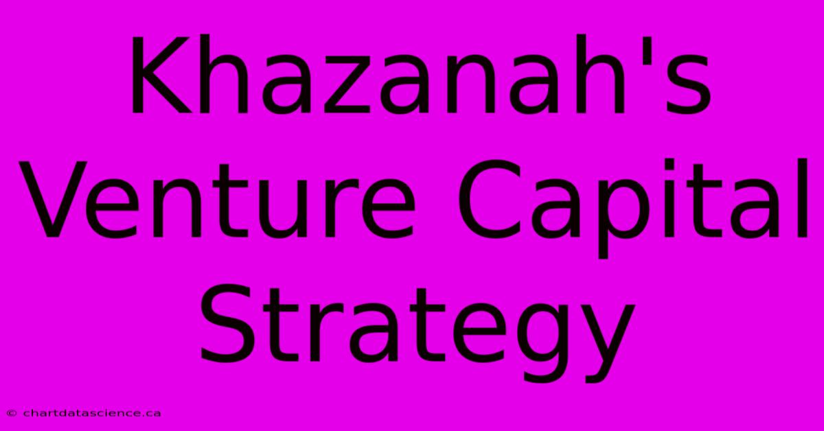 Khazanah's Venture Capital Strategy