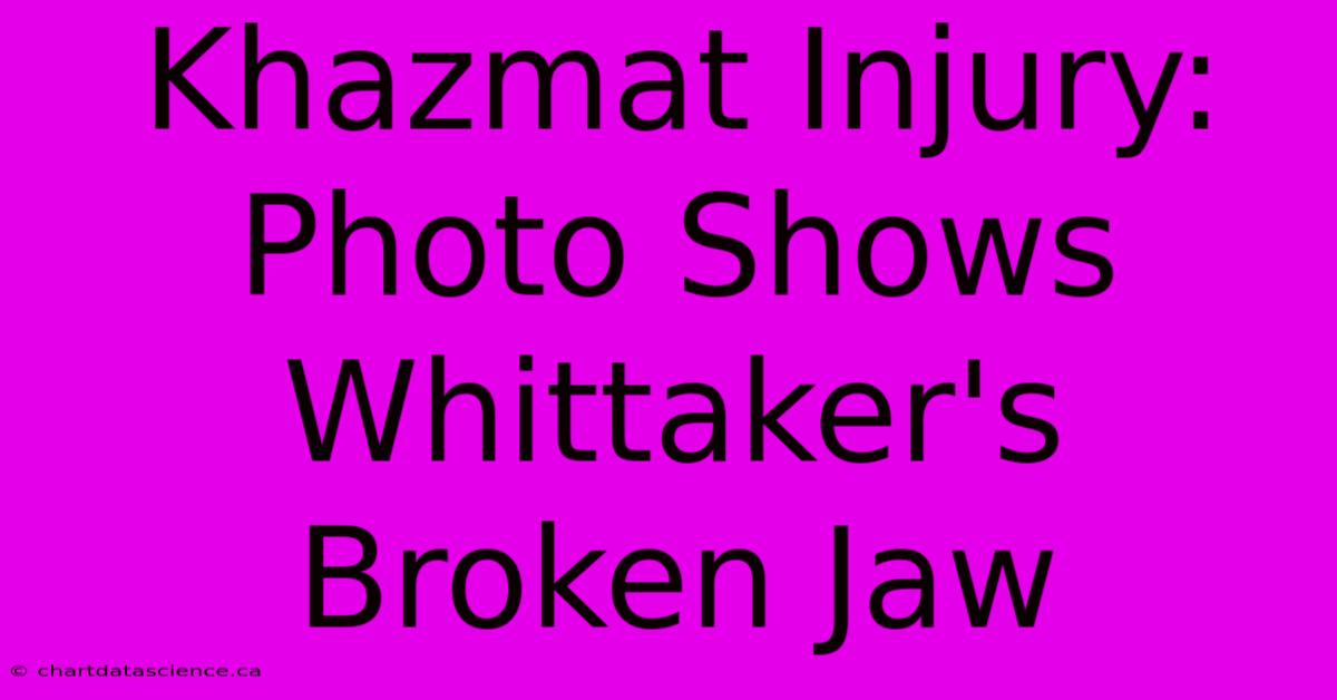 Khazmat Injury: Photo Shows Whittaker's Broken Jaw