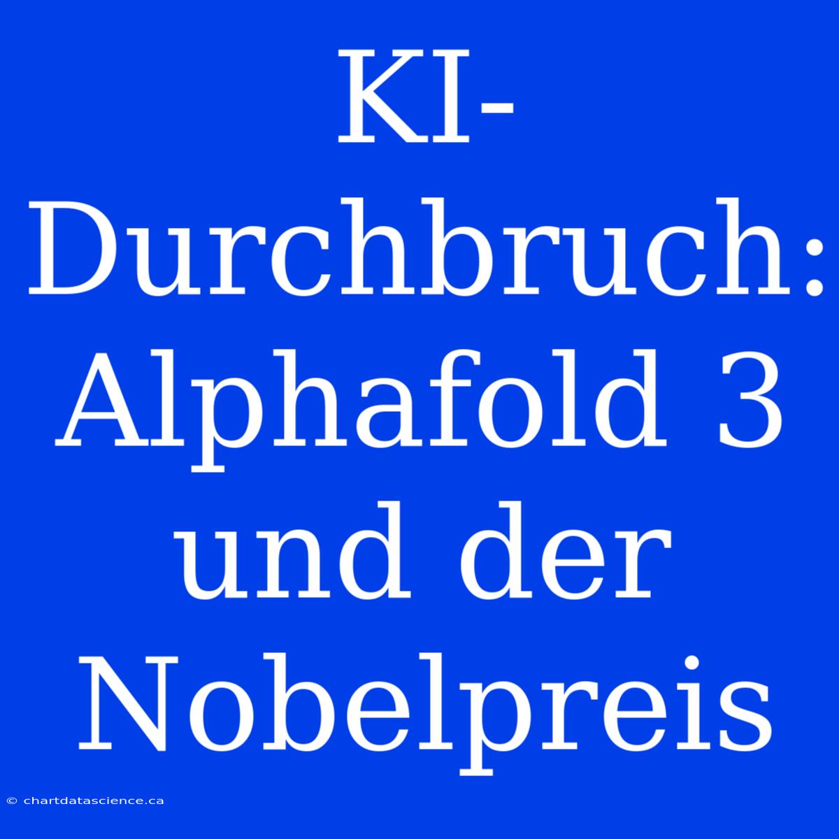 KI-Durchbruch: Alphafold 3 Und Der Nobelpreis