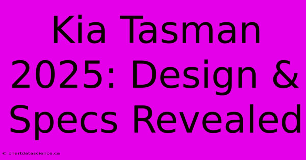 Kia Tasman 2025: Design & Specs Revealed 