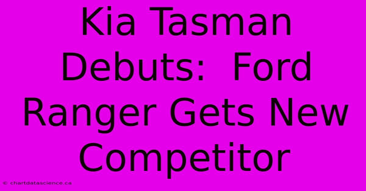 Kia Tasman Debuts:  Ford Ranger Gets New Competitor 