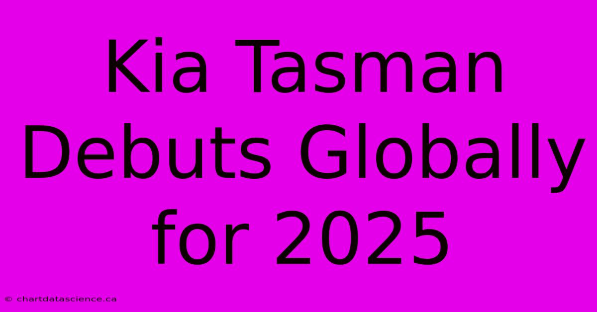 Kia Tasman Debuts Globally For 2025