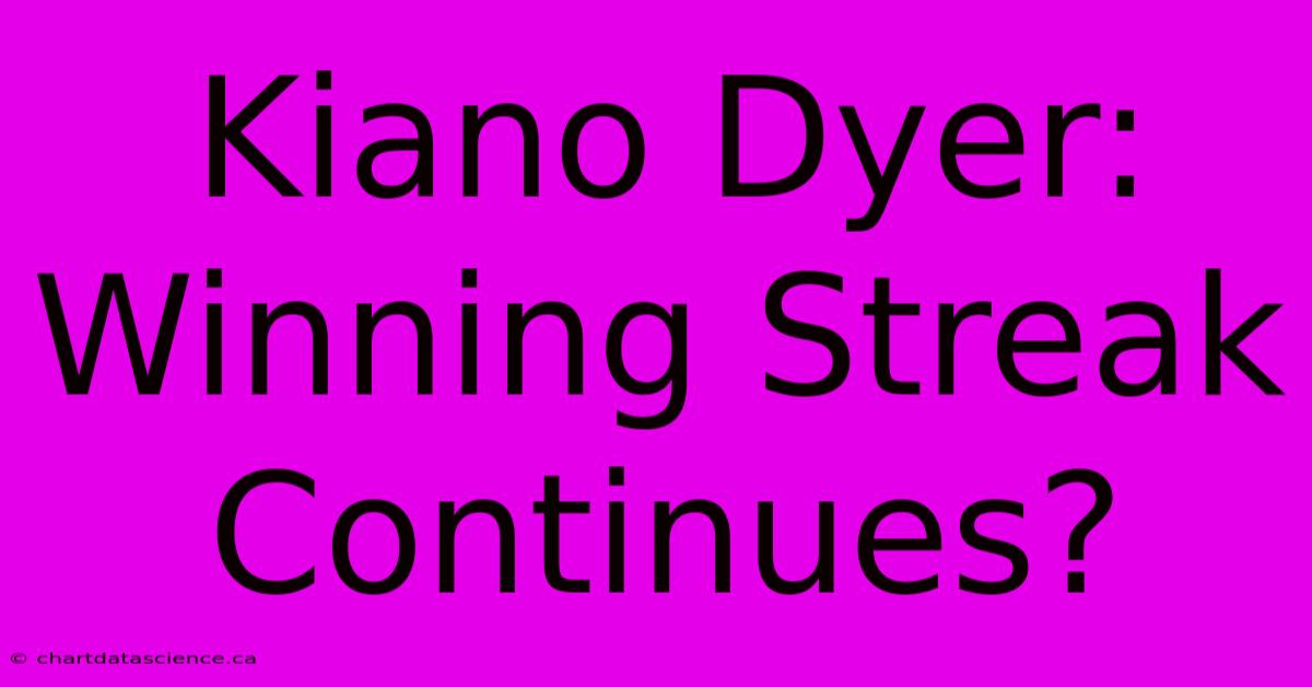 Kiano Dyer: Winning Streak Continues?