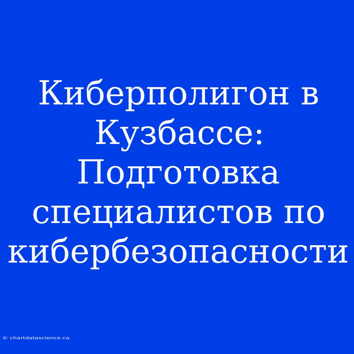 Киберполигон В Кузбассе: Подготовка Специалистов По Кибербезопасности