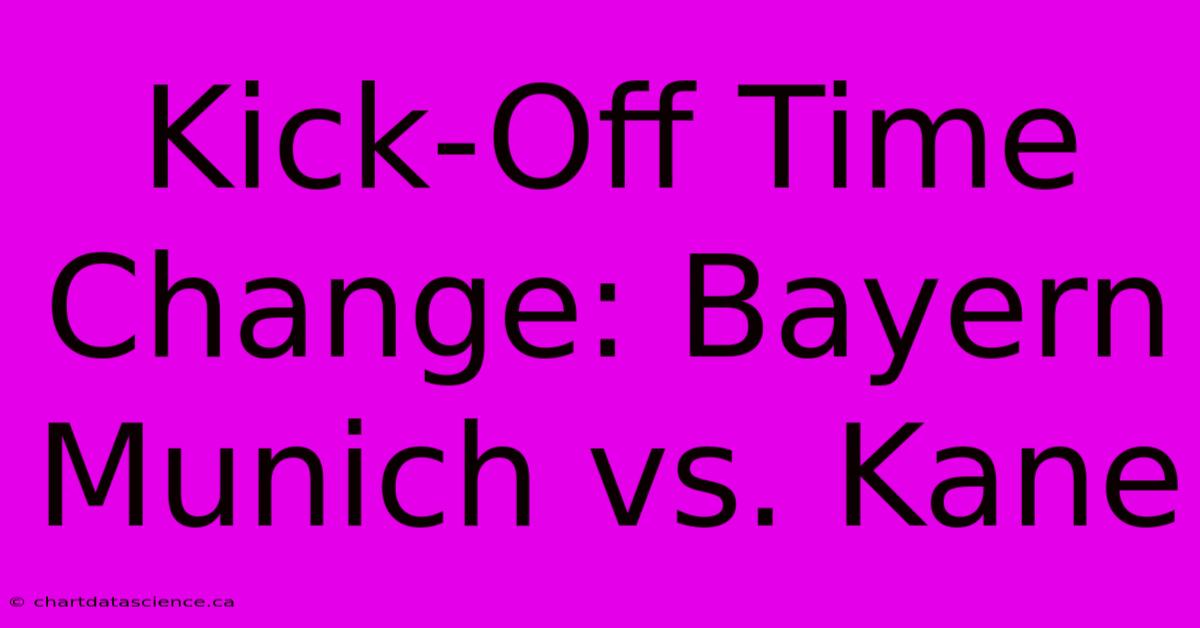 Kick-Off Time Change: Bayern Munich Vs. Kane