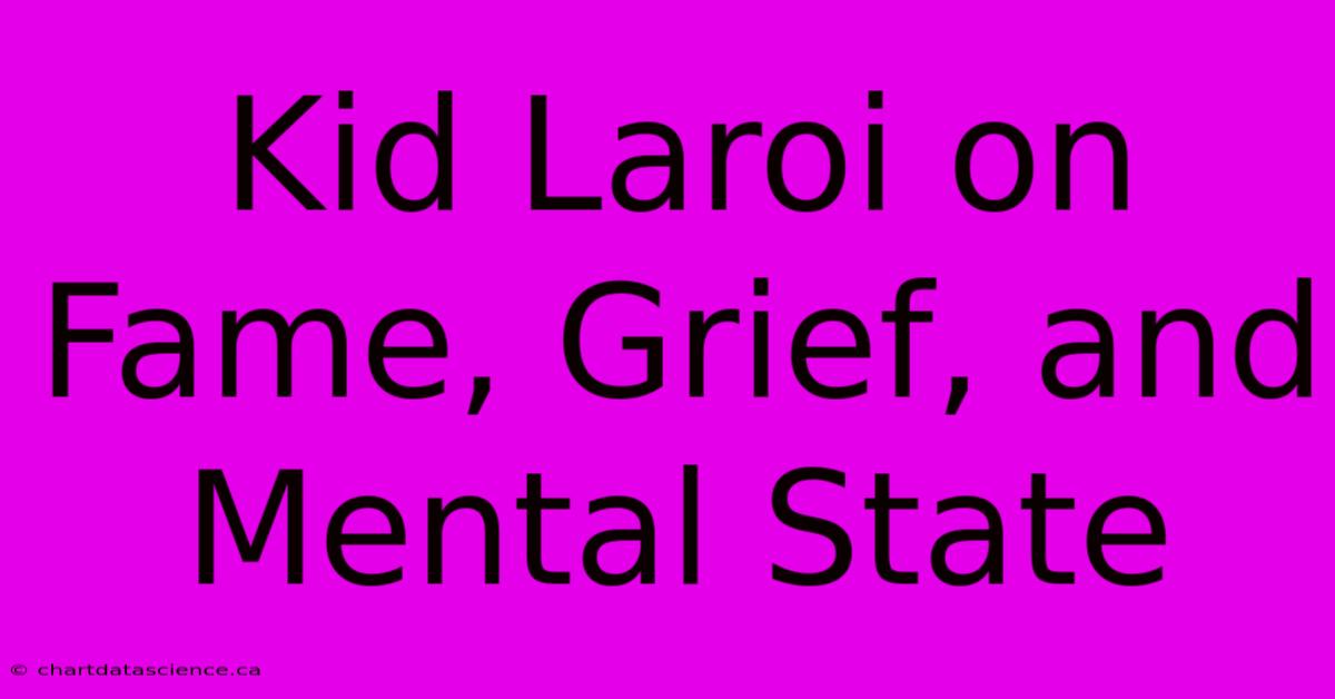 Kid Laroi On Fame, Grief, And Mental State 