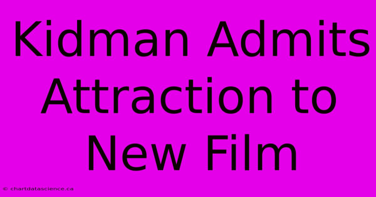 Kidman Admits Attraction To New Film