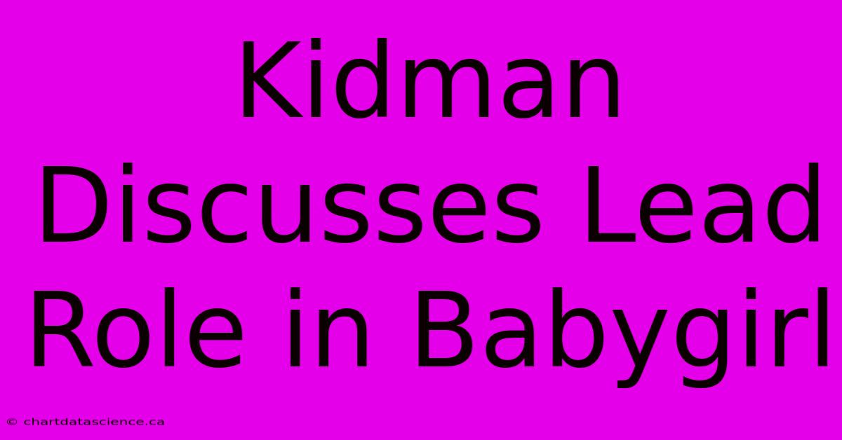 Kidman Discusses Lead Role In Babygirl 