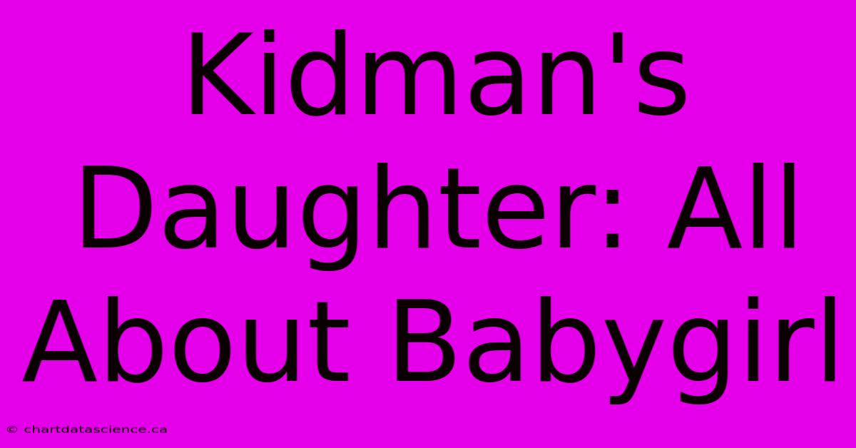 Kidman's Daughter: All About Babygirl 