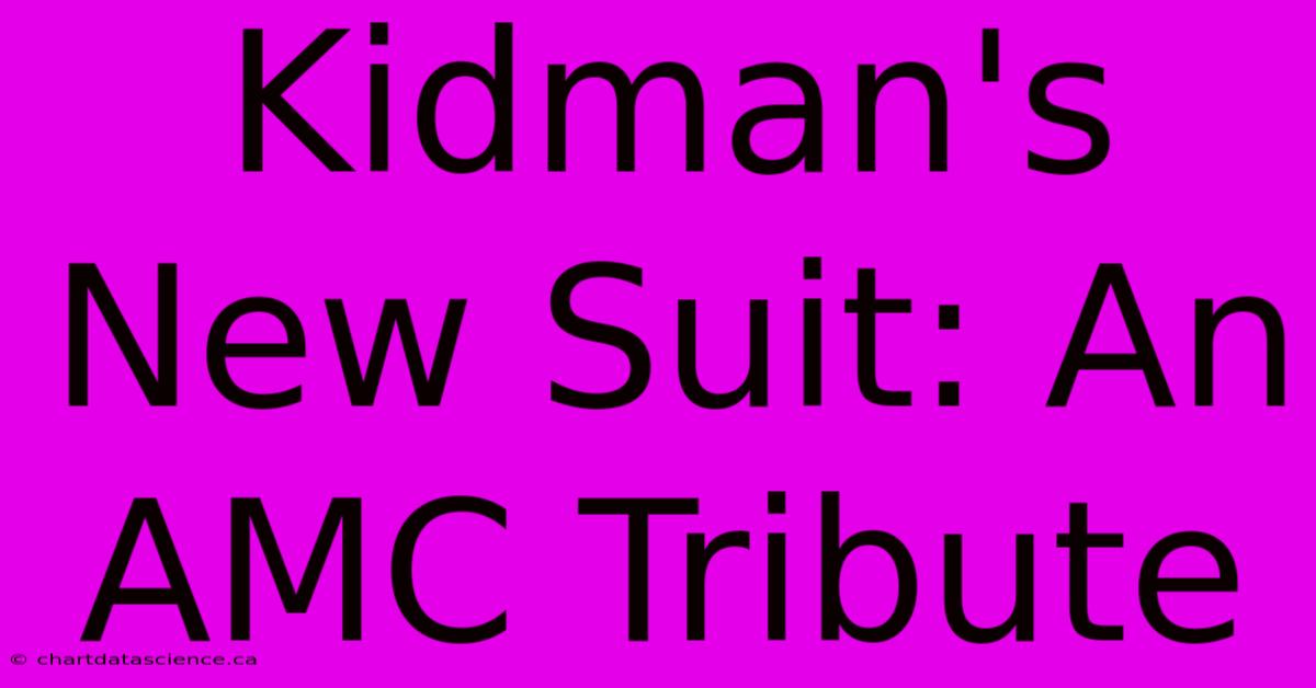 Kidman's New Suit: An AMC Tribute