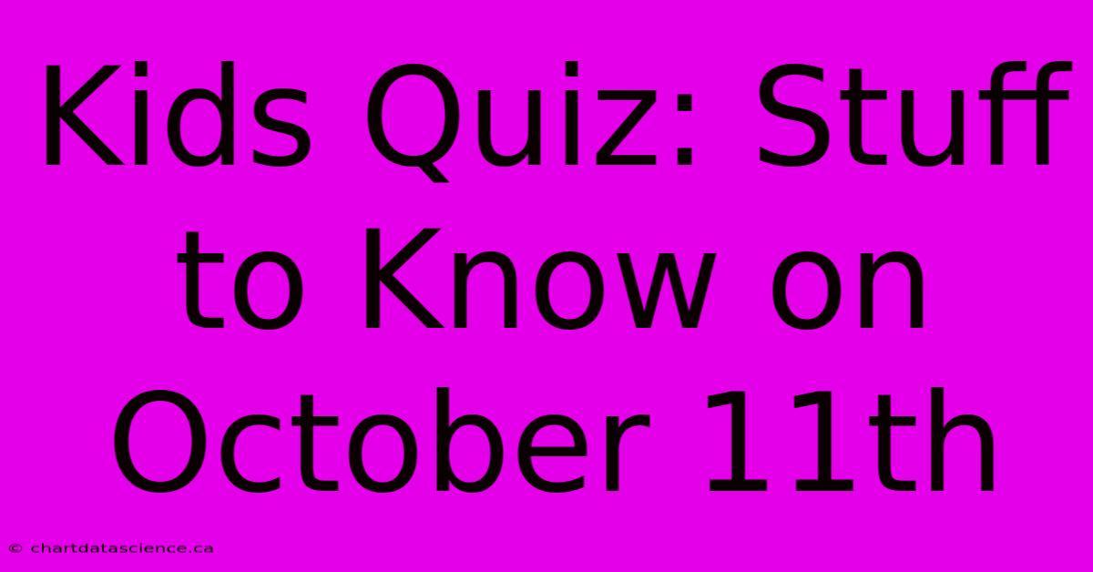 Kids Quiz: Stuff To Know On October 11th