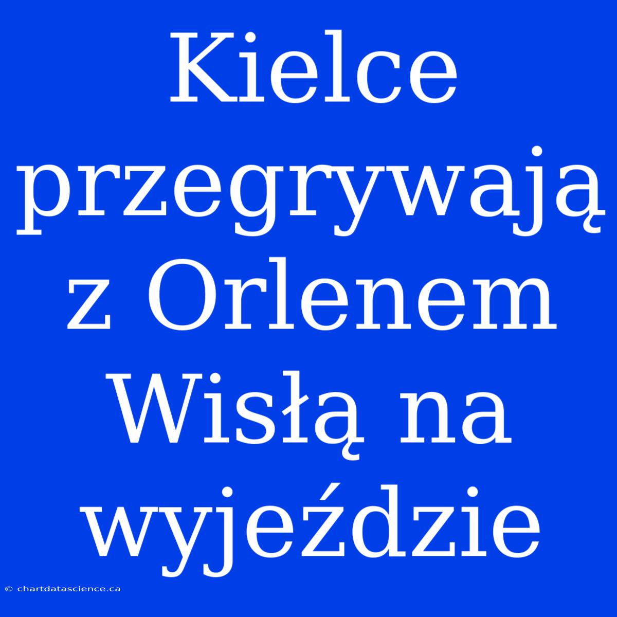 Kielce Przegrywają Z Orlenem Wisłą Na Wyjeździe