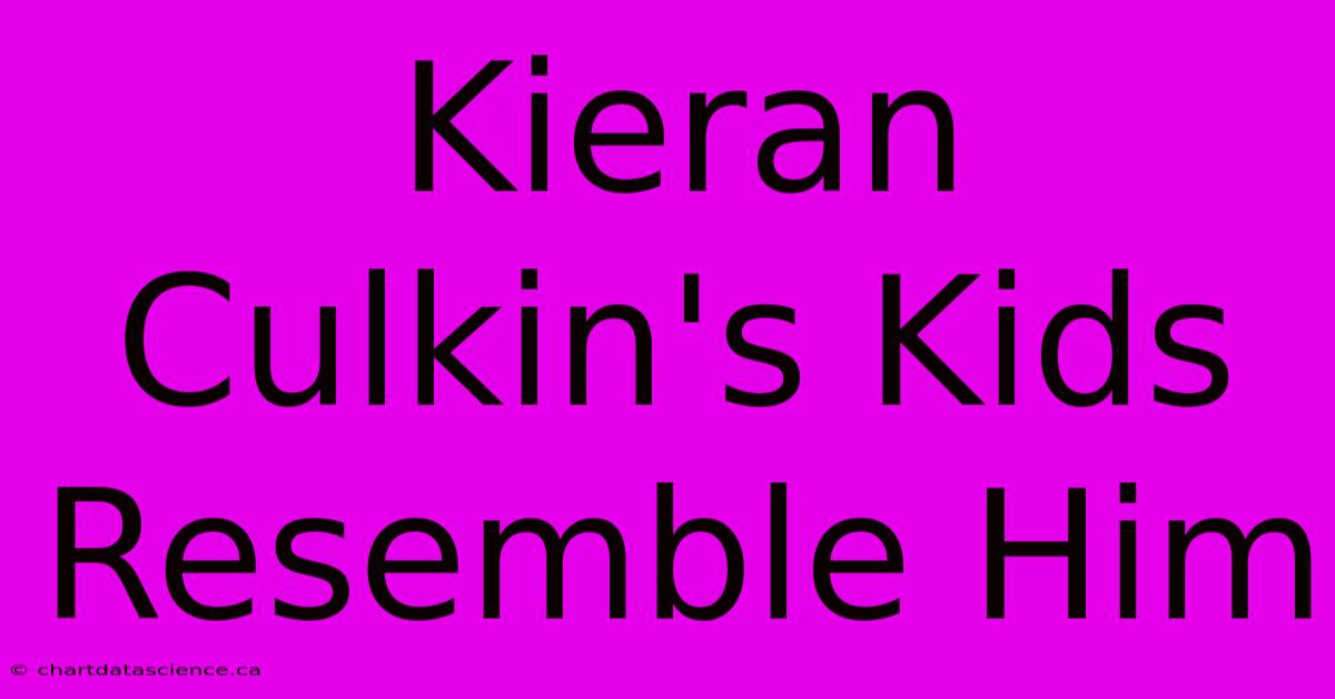 Kieran Culkin's Kids Resemble Him