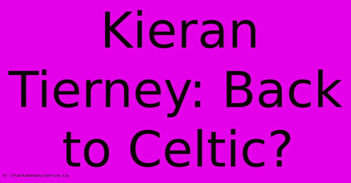 Kieran Tierney: Back To Celtic?