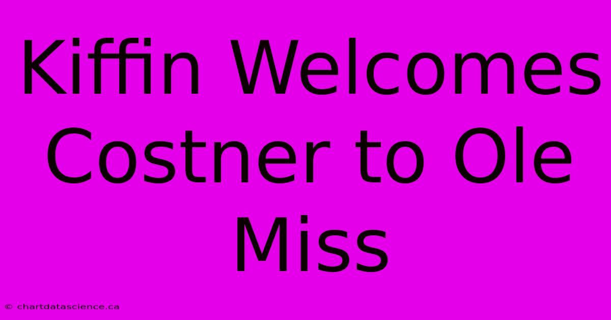 Kiffin Welcomes Costner To Ole Miss