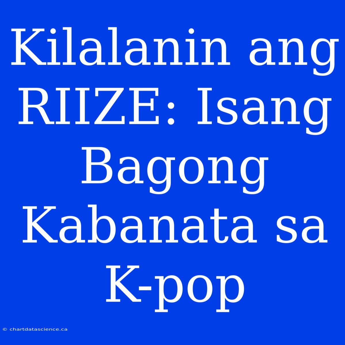 Kilalanin Ang RIIZE: Isang Bagong Kabanata Sa K-pop