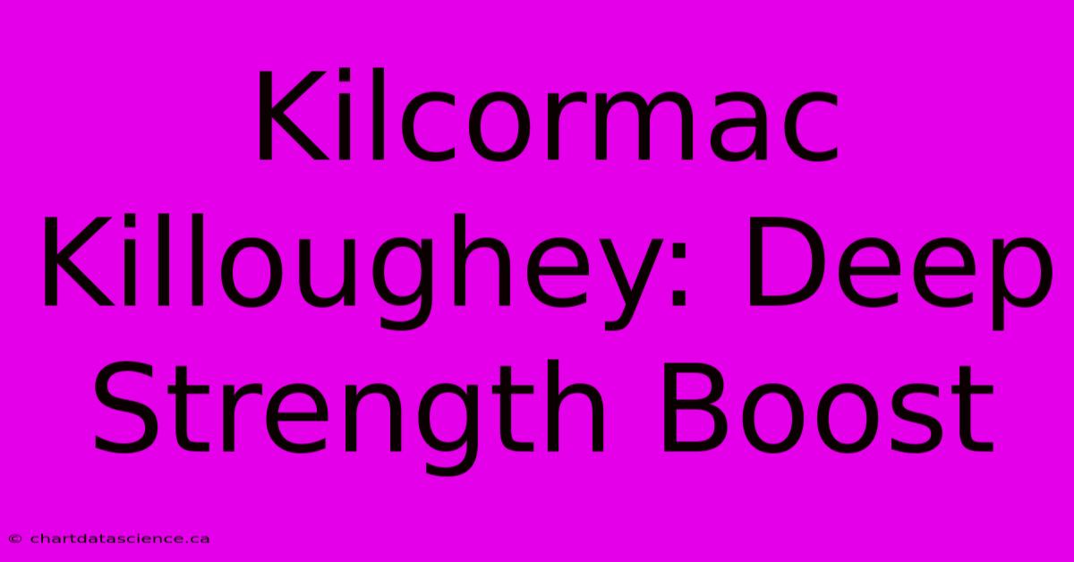 Kilcormac Killoughey: Deep Strength Boost