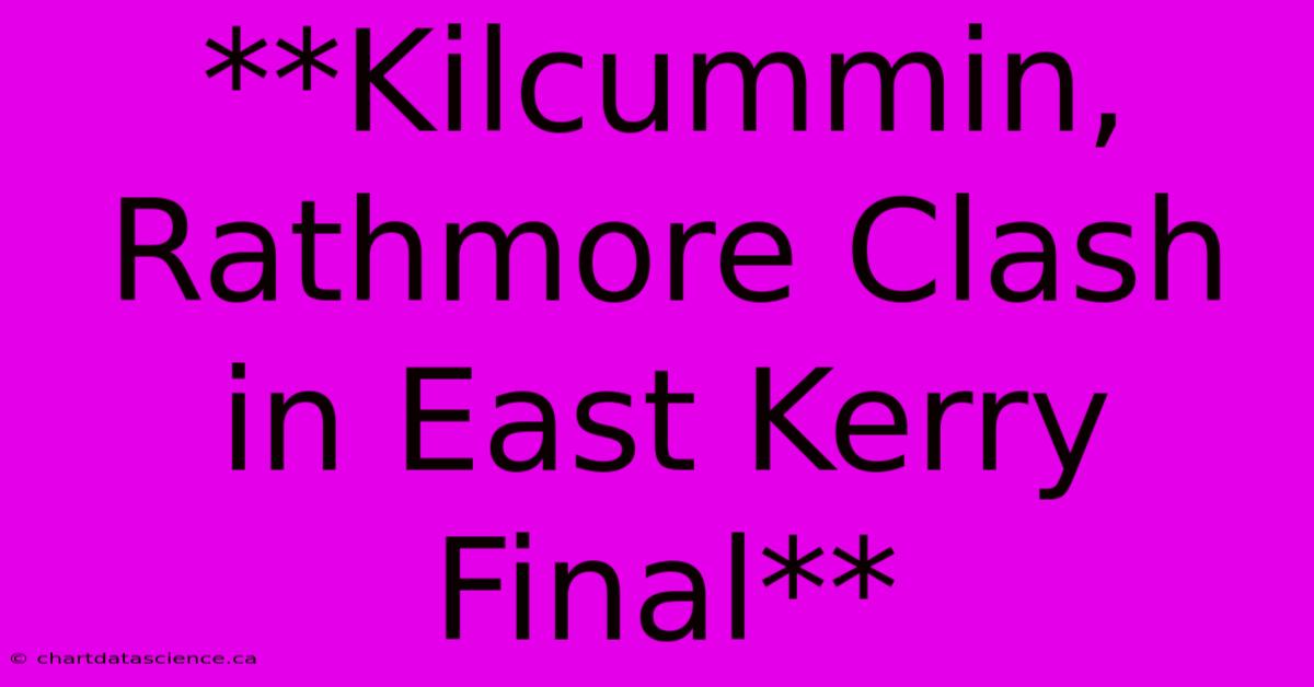 **Kilcummin, Rathmore Clash In East Kerry Final**