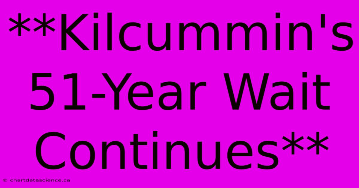 **Kilcummin's 51-Year Wait Continues**