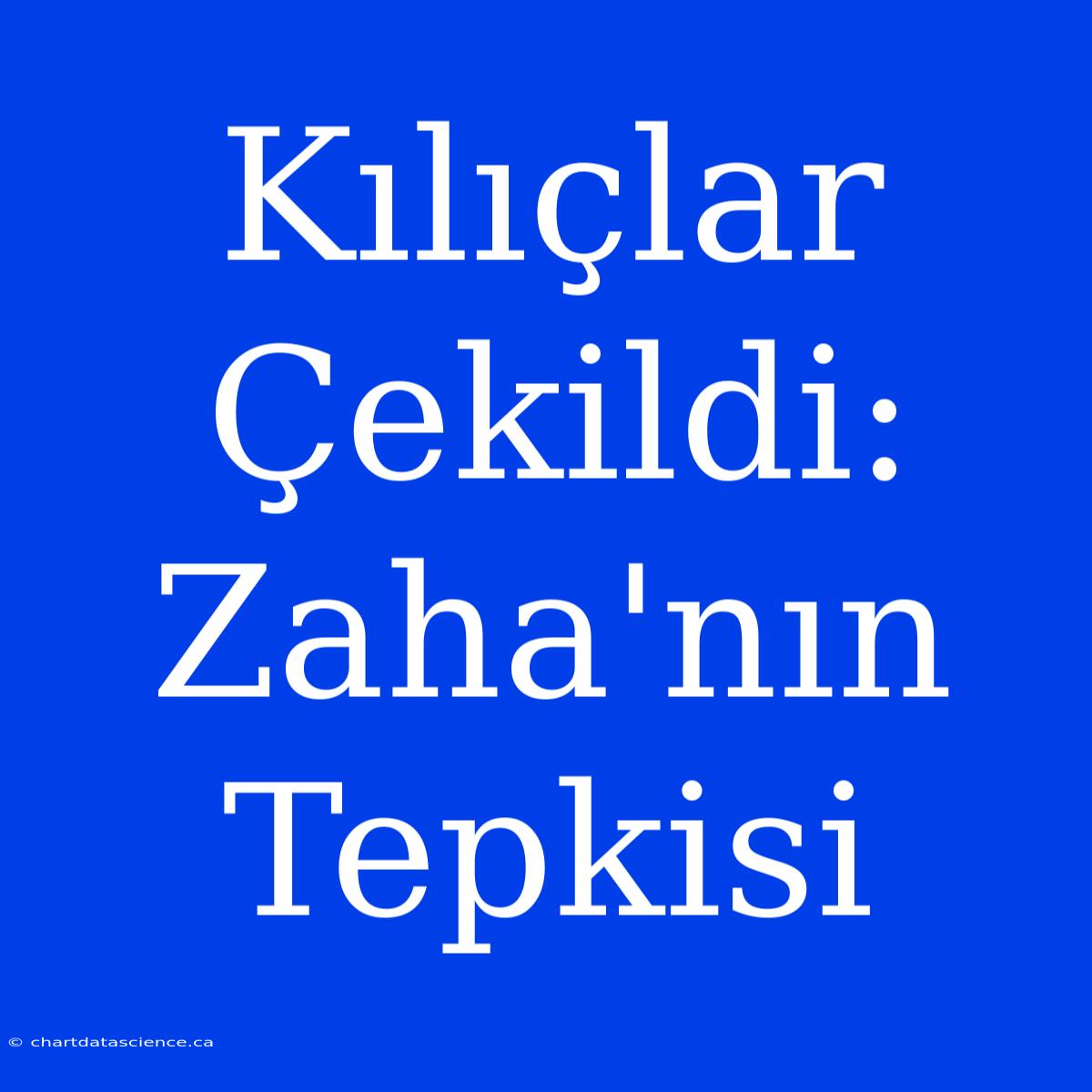 Kılıçlar Çekildi: Zaha'nın Tepkisi