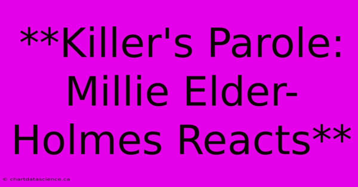 **Killer's Parole: Millie Elder-Holmes Reacts**