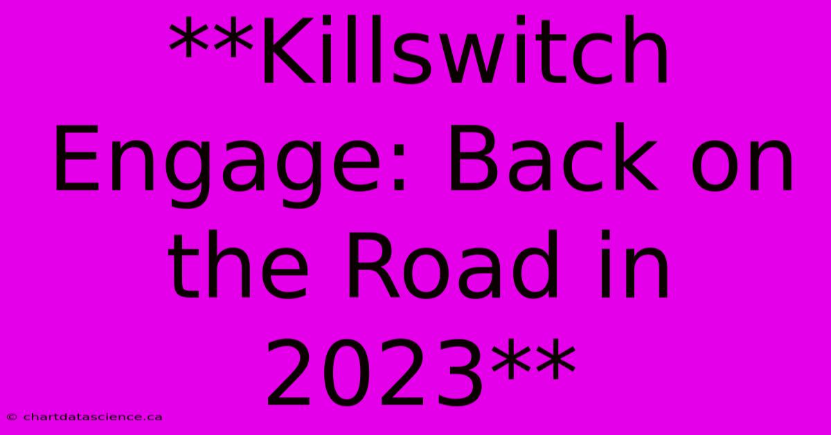 **Killswitch Engage: Back On The Road In 2023** 