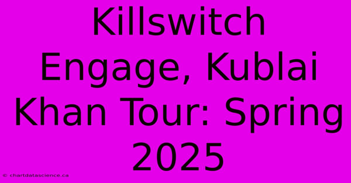 Killswitch Engage, Kublai Khan Tour: Spring 2025