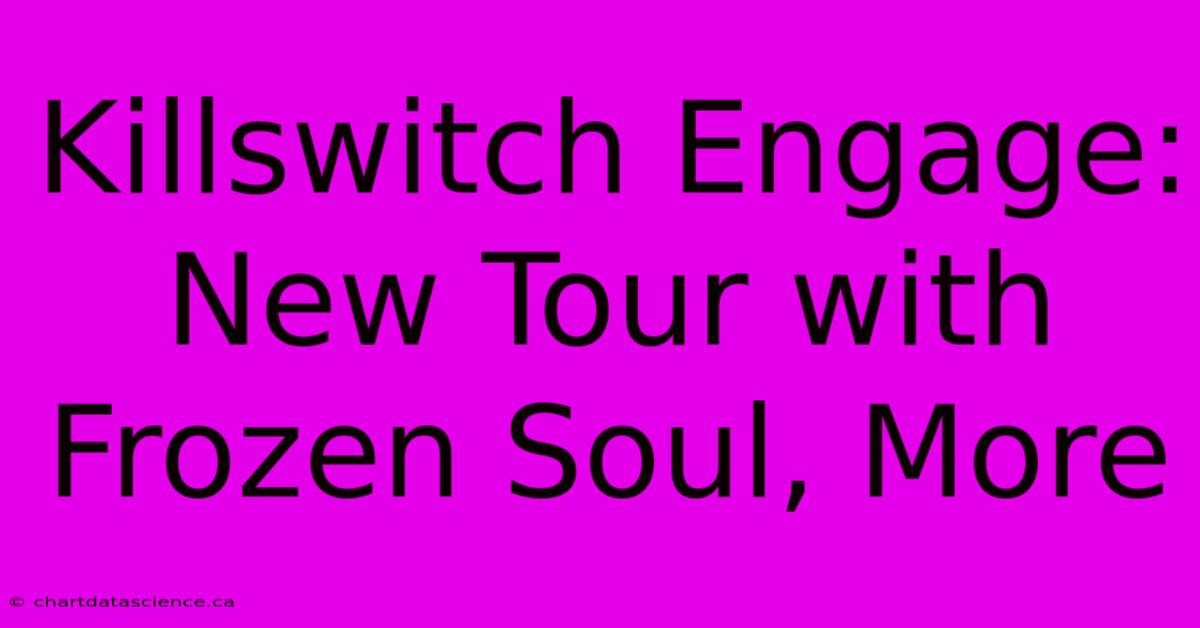 Killswitch Engage: New Tour With Frozen Soul, More