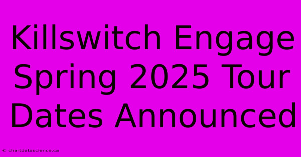 Killswitch Engage Spring 2025 Tour Dates Announced