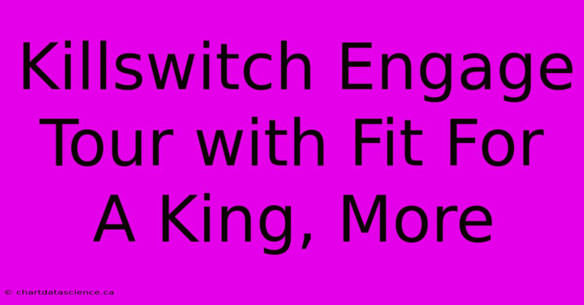 Killswitch Engage Tour With Fit For A King, More