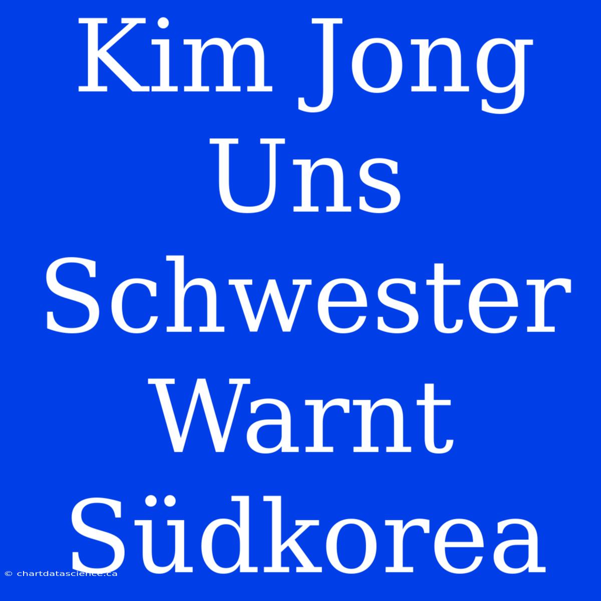 Kim Jong Uns Schwester Warnt Südkorea