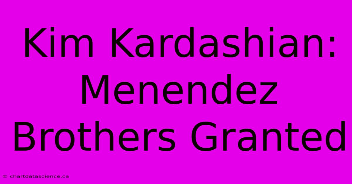 Kim Kardashian: Menendez Brothers Granted 