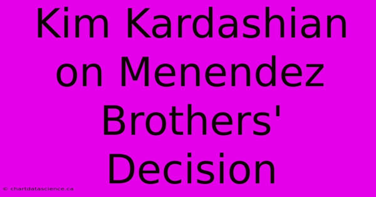 Kim Kardashian On Menendez Brothers' Decision