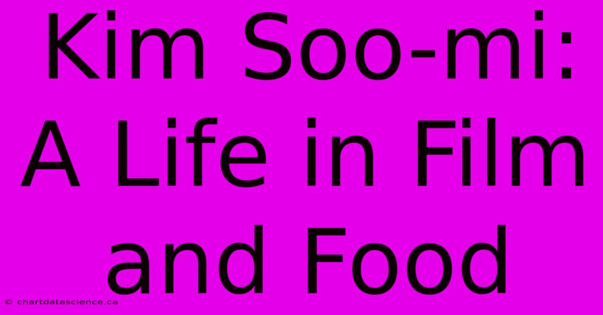 Kim Soo-mi: A Life In Film And Food