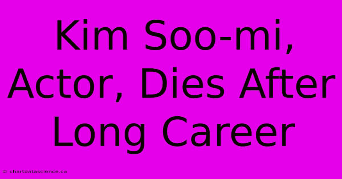 Kim Soo-mi, Actor, Dies After Long Career