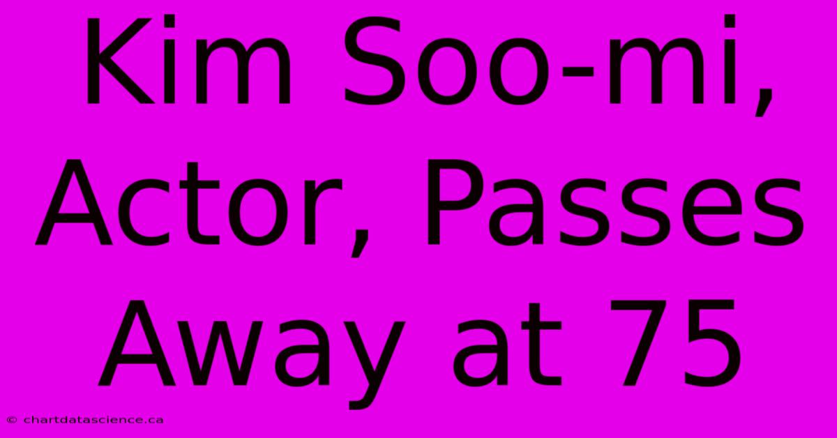Kim Soo-mi, Actor, Passes Away At 75