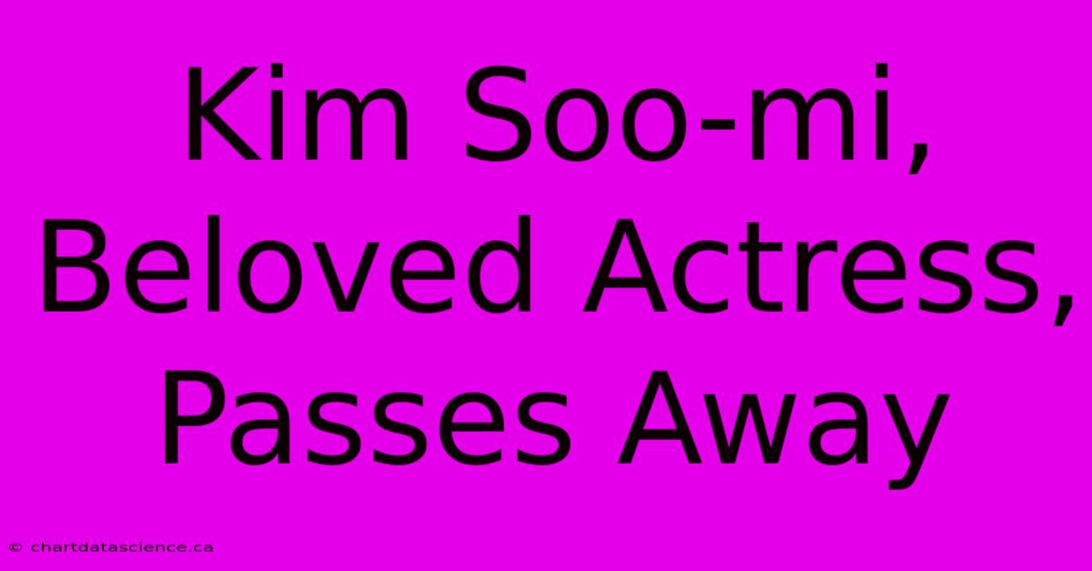 Kim Soo-mi, Beloved Actress, Passes Away 