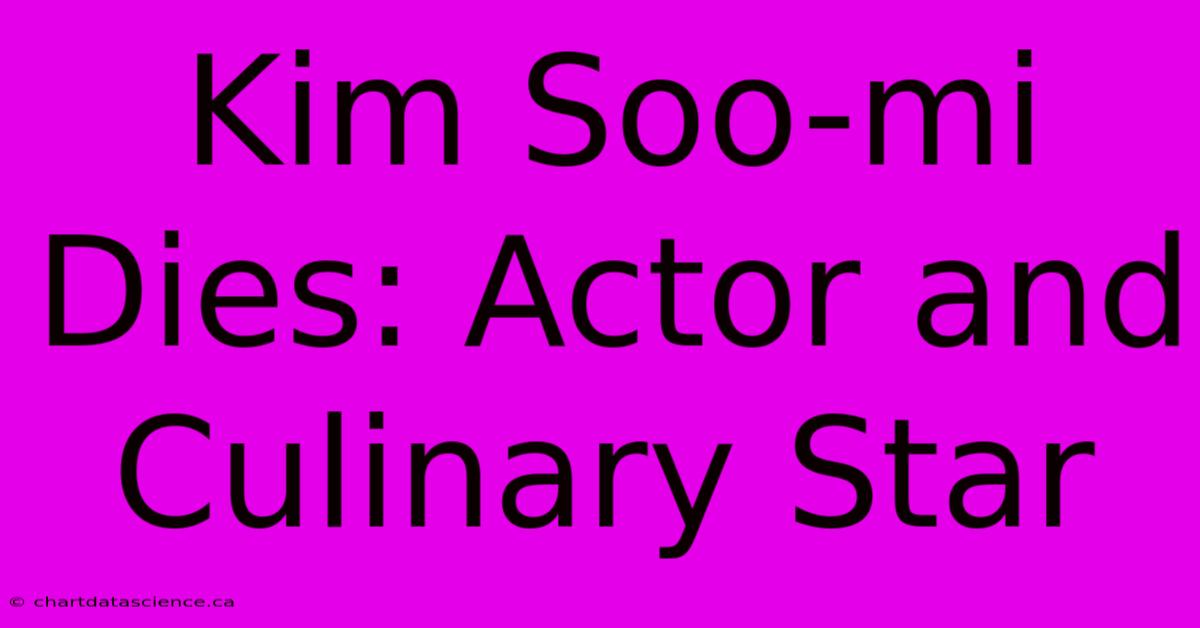 Kim Soo-mi Dies: Actor And Culinary Star