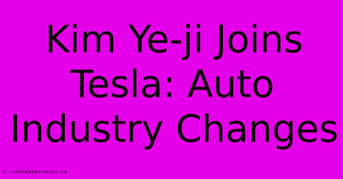 Kim Ye-ji Joins Tesla: Auto Industry Changes