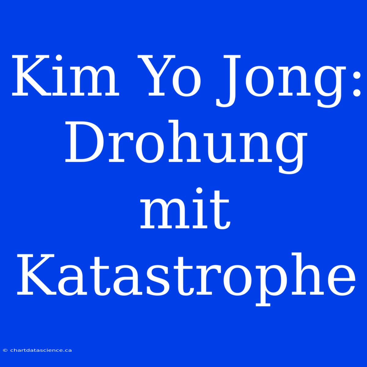 Kim Yo Jong: Drohung Mit Katastrophe