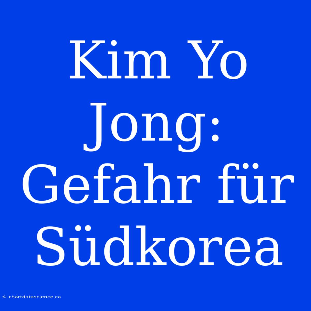 Kim Yo Jong: Gefahr Für Südkorea