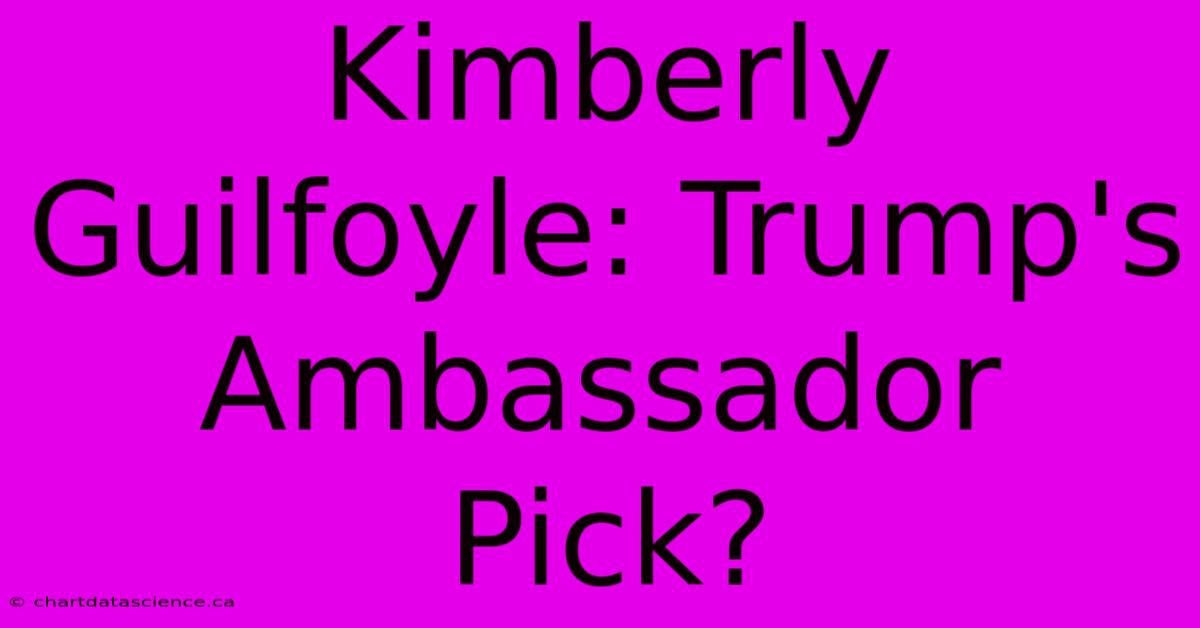 Kimberly Guilfoyle: Trump's Ambassador Pick?