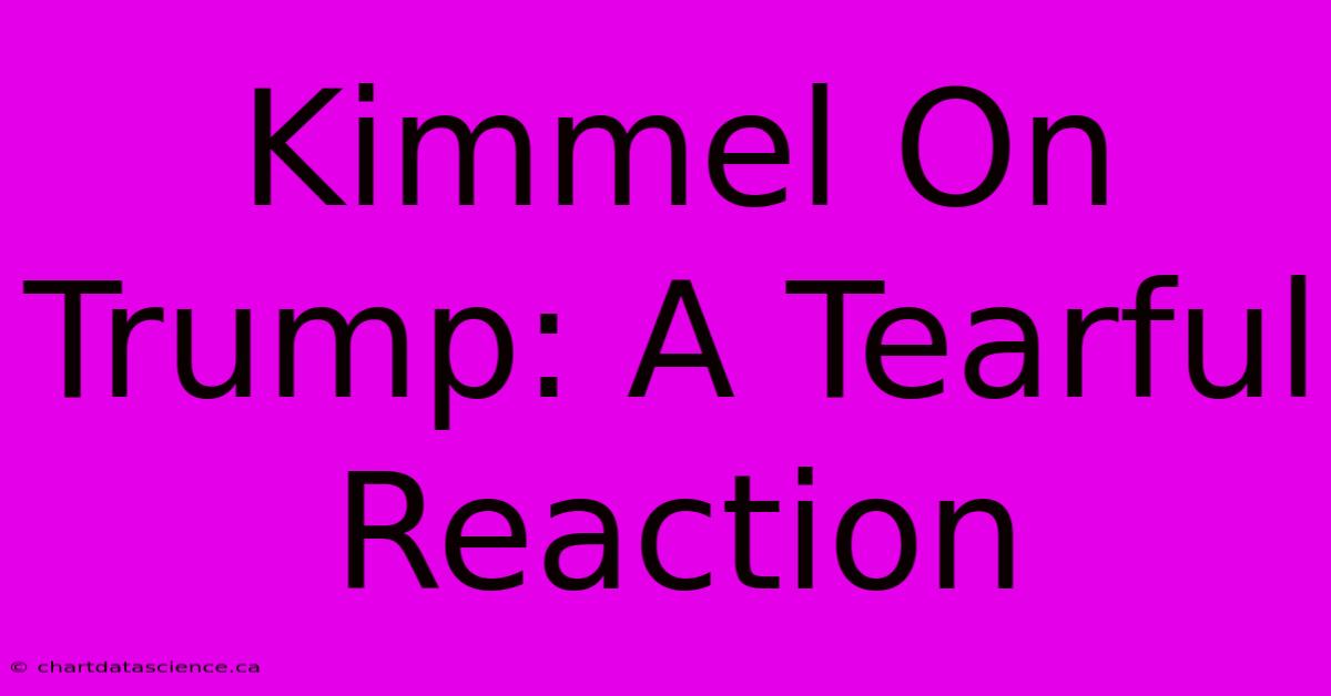 Kimmel On Trump: A Tearful Reaction 