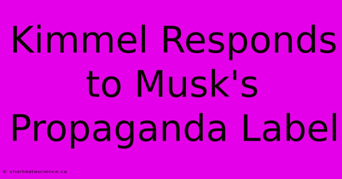 Kimmel Responds To Musk's Propaganda Label