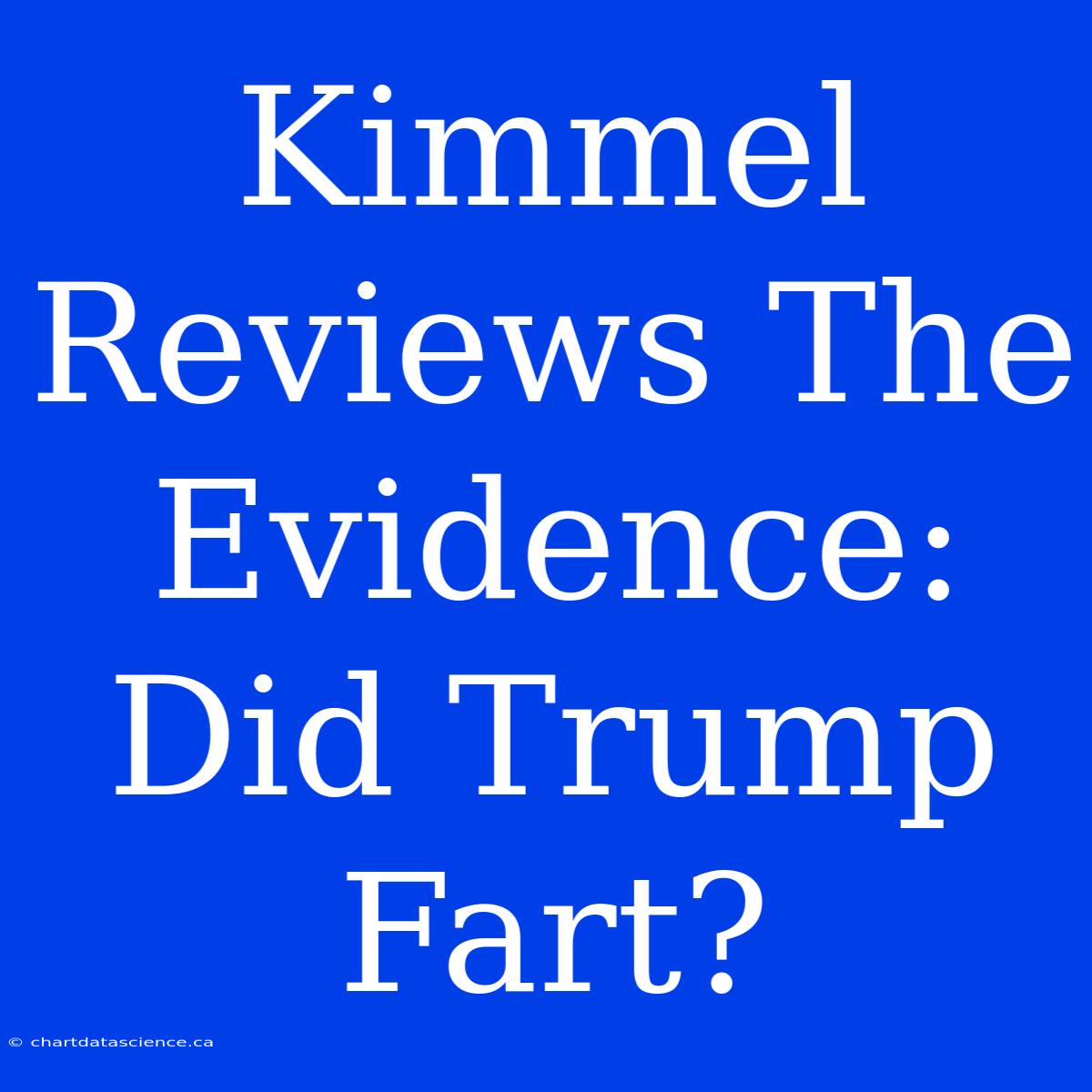 Kimmel Reviews The Evidence: Did Trump Fart?